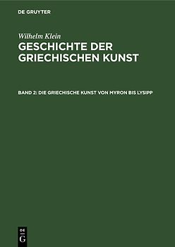Wilhelm Klein: Geschichte der griechischen Kunst / Die Griechische Kunst von Myron bis Lysipp