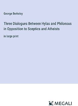 Three Dialogues Between Hylas and Philonous in Opposition to Sceptics and Atheists