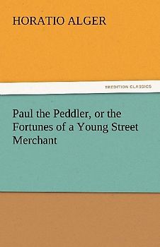 Paul the Peddler, or the Fortunes of a Young Street Merchant