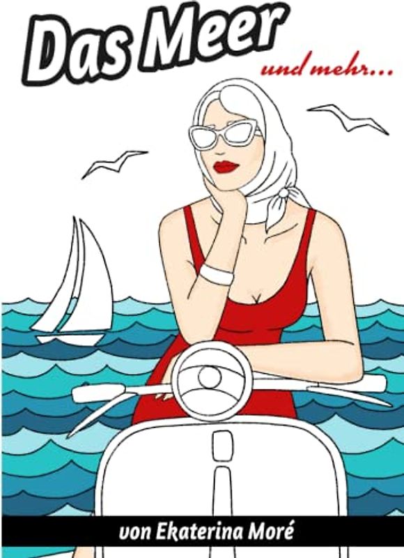 Das Meer und mehr...: Das Ausmalbuch für Erwachsene mit typischen Frauenmotiven von der Künstlerin Ekaterina Moré - Urlaubsmotive farblich individuell ausmalen und gestalten