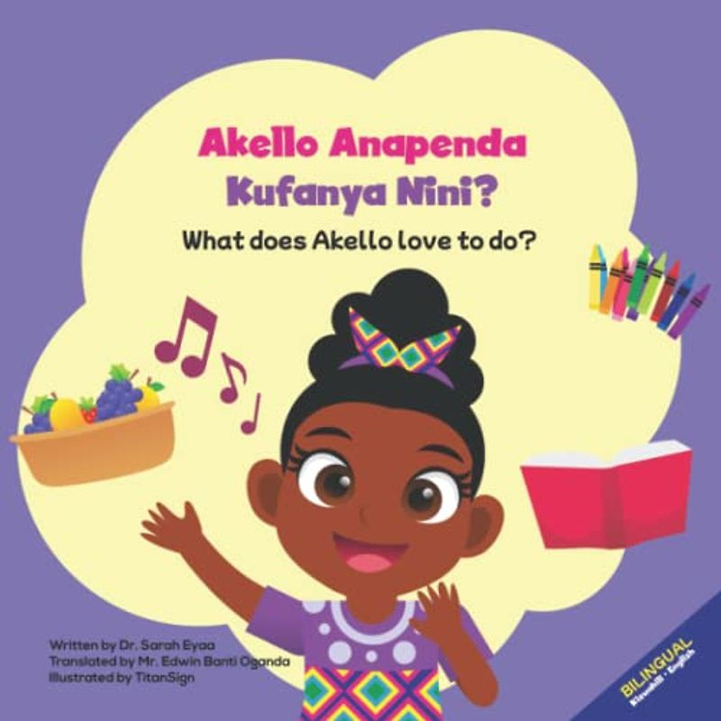 Akello Anapenda Kufanya Nini? What does Akello love to do?: A Bilingual Book in Kiswahili and English