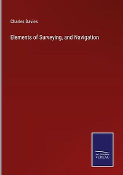 Elements of Surveying, and Navigation