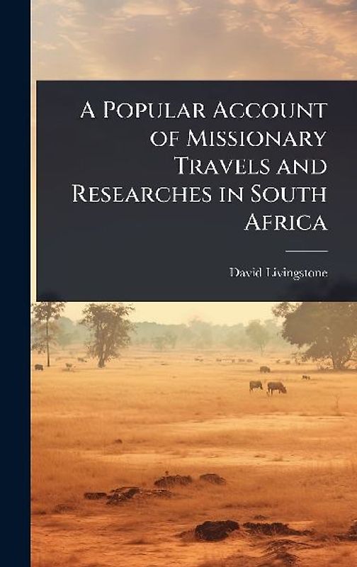 A Popular Account of Missionary Travels and Researches in South Africa