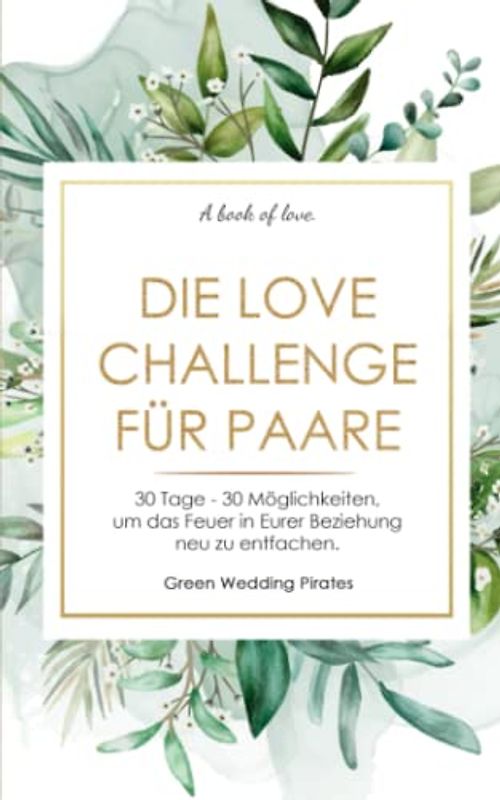 Die Love Challenge für Paare: 30 Tage - 30 Möglichkeiten, um das Feuer in Eurer Beziehung neu zu entfachen