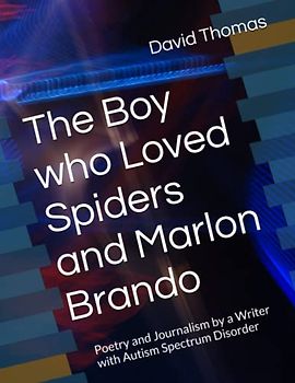 The Boy who Loved Spiders and Marlon Brando: Poetry and Journalism by a Writer with Autism Spectrum Disorder