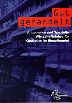 Gut gehandelt. Allgemeine und Spezielle Wirtschaftslehre für Kaufleute im Einzelhandel