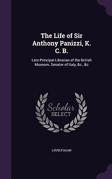 The Life of Sir Anthony Panizzi, K. C. B.