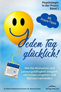 Jeden Tag glücklich: Wie Sie Motivation und Leistungsfähigkeit steigern, mit Stress umgehen und Burnout vermeiden