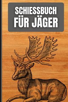 Schießbuch für Jäger: Schussbuch für Jäger, um Jagddaten vom geschossenen Wild selbst aufzuzeichnen. Dokumentiere die wichtigsten Fakten übersichtlich auf 110 Seiten