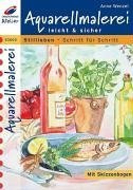 Aquarellmalerei leicht & sicher. Stillleben - Schritt für Schritt