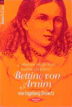 "... darum muss man nichts als leben" - Bettine von Arnim