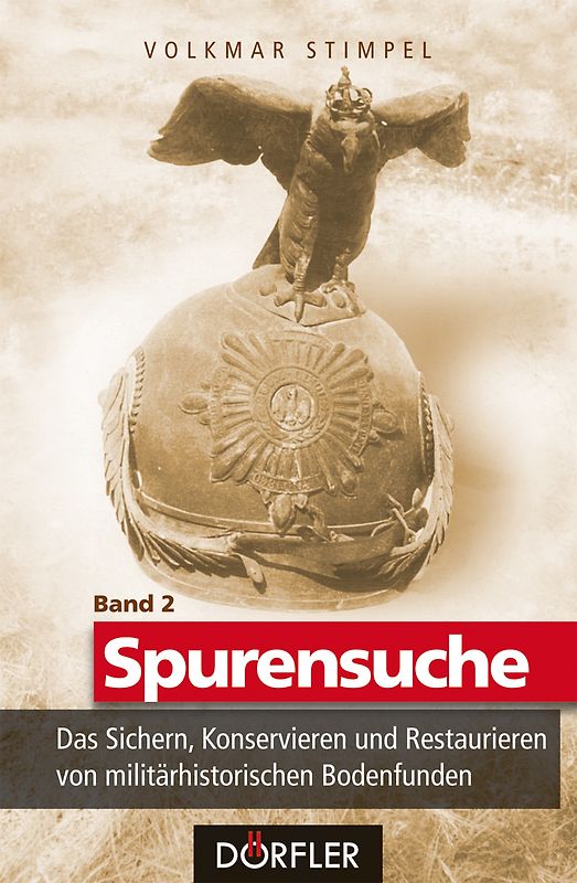 Spurensuche Band 2: Das Sichern, Konservieren und Restaurieren von militärhistorischen Bodenfunden
