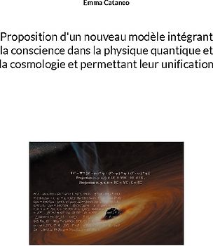 Proposition d'un nouveau modèle intégrant la conscience dans la physique quantique et la cosmologie et permettant leur unification