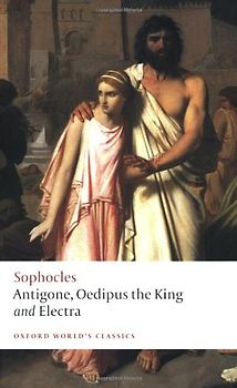 Antigone, Oedipus the King, Electra: WITH Oedipus the King (Oxford World's Classics) - Sophocles