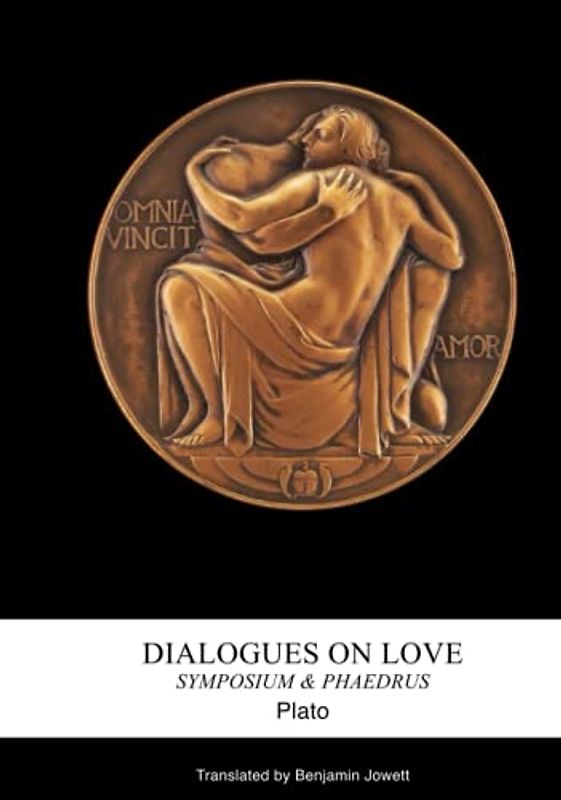 Dialogues on Love (Translated): Symposium & Phaedrus