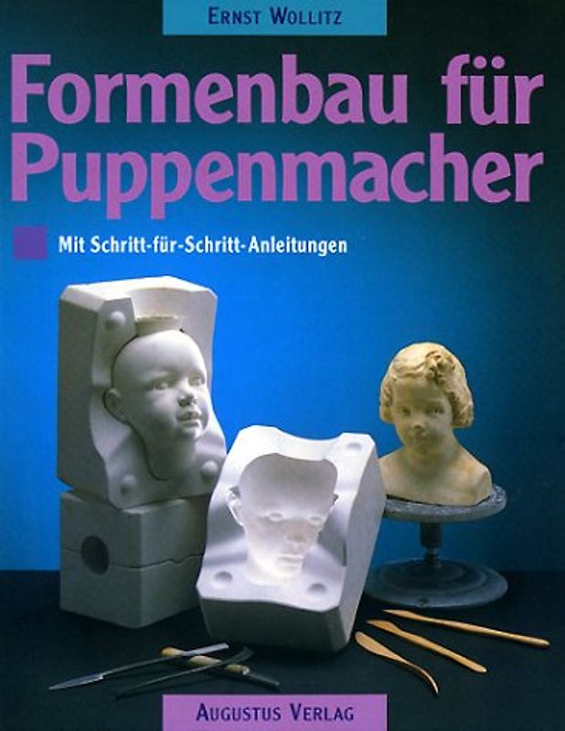 Formenbau für Puppenmacher. Mit Schritt-für-Schritt-Anleitungen