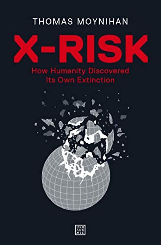 X-Risk: How Humanity Discovered Its Own Extinction