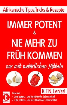 IMMER POTENT & NIE MEHR ZU FRüH KOMMEN – Afrikanische Tipps, Tricks & Rezepte nur mit natürlichen Mitteln