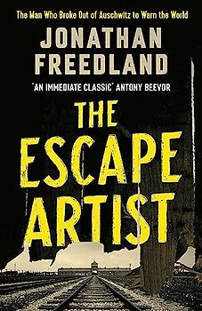 The Escape Artist: The Man Who Broke Out of Auschwitz to Warn the World