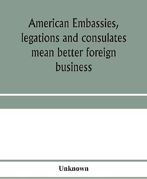 American embassies, legations and consulates mean better foreign business; an argument in pictures and paragraphs