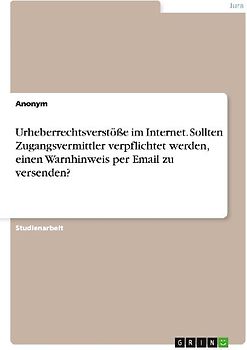 Urheberrechtsverstöße im Internet. Sollten Zugangsvermittler verpflichtet werden, einen Warnhinweis per Email zu versenden?