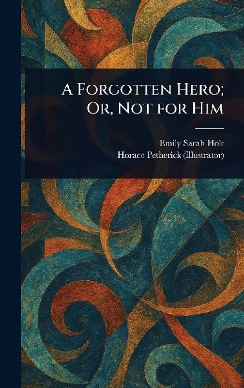 A Forgotten Hero; Or, Not for Him