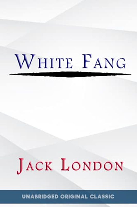 WHITE FANG: UNABRIDGED ORIGINAL CLASSIC