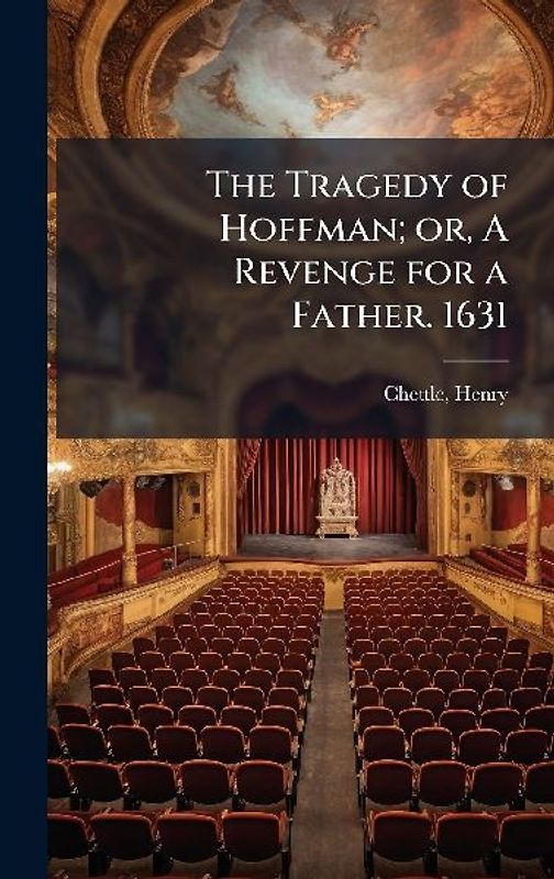 The Tragedy of Hoffman; or, A Revenge for a Father. 1631