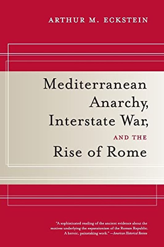 Mediterranean Anarchy, Interstate War, and the Rise of Rome: Volume 48 (Hellenistic Culture and Society, Band 48)