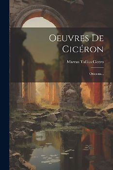 Oeuvres De Cicéron: Oraisons...