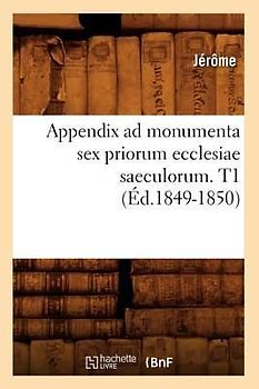 Appendix AD Monumenta Sex Priorum Ecclesiae Saeculorum. T1 (Éd.1849-1850)