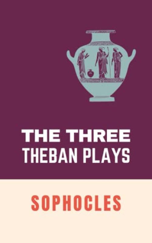 The Three Theban Plays: of Sophocles