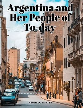 Argentina and Her People of To-day