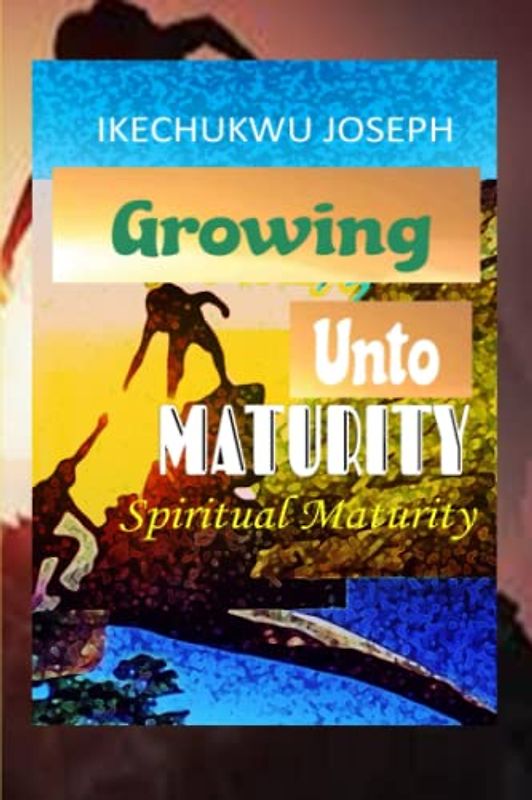 Growing Unto Maturity: Spiritual Maturity