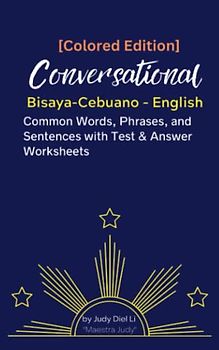 [Colored Edition] Conversational Bisaya-Cebuano - English Common Words, Phrases, and Sentences with Test & Answer Worksheets: Compilation List of Useful Everyday Bisaya-Cebuano with English