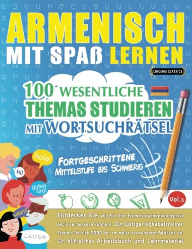 ARMENISCH MIT SPAß LERNEN - FORTGESCHRITTENE: MITTELSTUFE BIS SCHWIERIG – 100 WESENTLICHE THEMAS STUDIEREN MIT WORTSUCHRÄTSEL - VOL.1: Entdecken Sie, ... aktiv verbessern können!