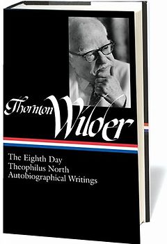Thornton Wilder: The Eighth Day, Theophilus North, AutobiographicalWriti (Library of America)