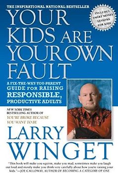 Your Kids Are Your Own Fault: A Fix-the-Way-You-Parent Guide for Raising Responsible, Productive Adults - Larry Winget