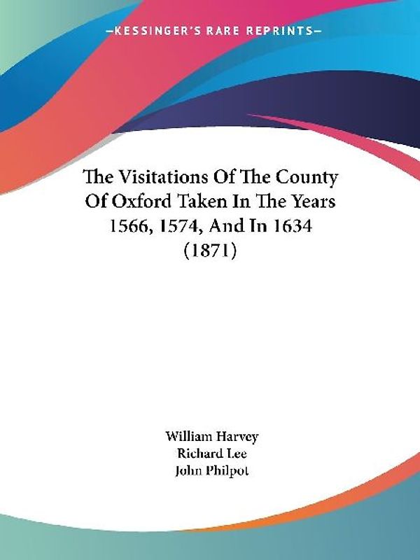 The Visitations Of The County Of Oxford Taken In The Years 1566, 1574, And In 1634 (1871)