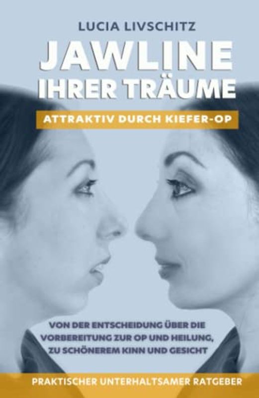 Jawline Ihrer Träume: Attraktiv durch Kiefer-OP: Von der Entscheidung über die Vorbereitung zur OP und Heilung, zu schönerem Kinn und Gesicht