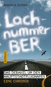 Lachnummer BER. Das Debakel um den Hauptstadtflughafen. Eine Chronik