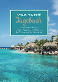 Antillen Kreuzfahrt Tagebuch - Zum Selbstbeschreiben - Mit tollen Tipps, Ideen und Challenges - Zur Erinnerung an deine Schiffsreise