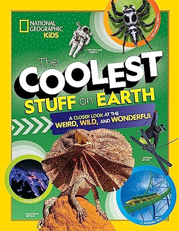The Coolest Stuff on Earth: A closer look at the weird, wild, and wonderful (National Geographic Kids)