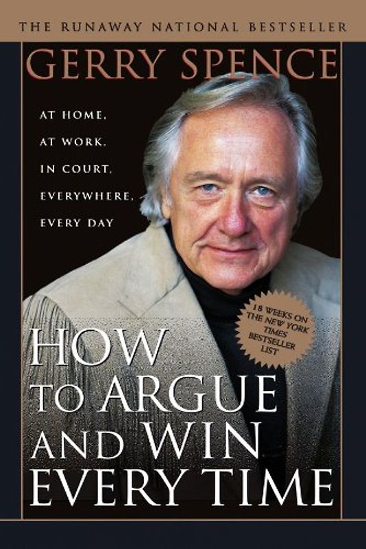 How to Argue and Win Every Time: At Home, at Work, in Court, Everywhere, Every Day - Spence, Gerry L.