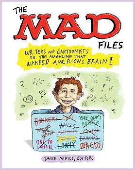 The Mad Files: Writers and Cartoonists on the Magazine That Warped America's Brain!