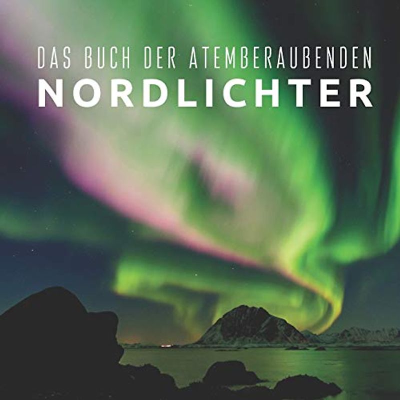 Das Buch der atemberaubenden Nordlichter: Bildband für Senioren und Demenzkranke (Bildbände und Aktivitäten für Senioren)