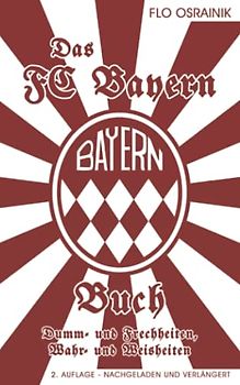 Das FC Bayern Buch: Dumm- und Frechheiten, Wahr- und Weisheiten