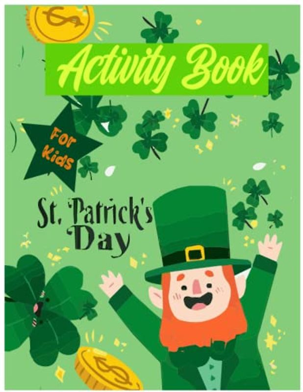 St. Patrick's Day Activity Book: A Fun and Easy Coloring and Word Search, Dot to Dot, Mazes, i spy games and more, Perfect St Patricks Day Gifts for Kids.