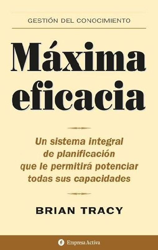 Máxima eficacia : un sistema integral de planificación que le permitirá potenciar todas sus capacidades