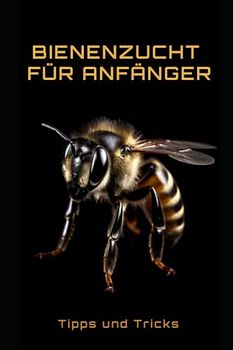 Bienenzucht für Anfänger: Tipps und Tricks